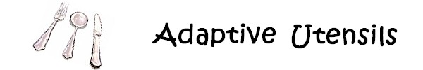 Adaptive Utensils for Stroke, Parkinson's, Arthritis and other disabilities of Aging